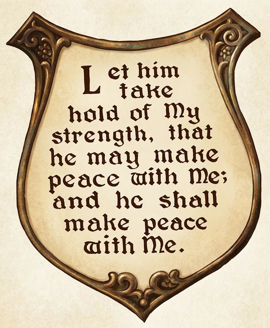 Let him take hold of My strength, that he may make peace with Me, and he shall make peace with Me.