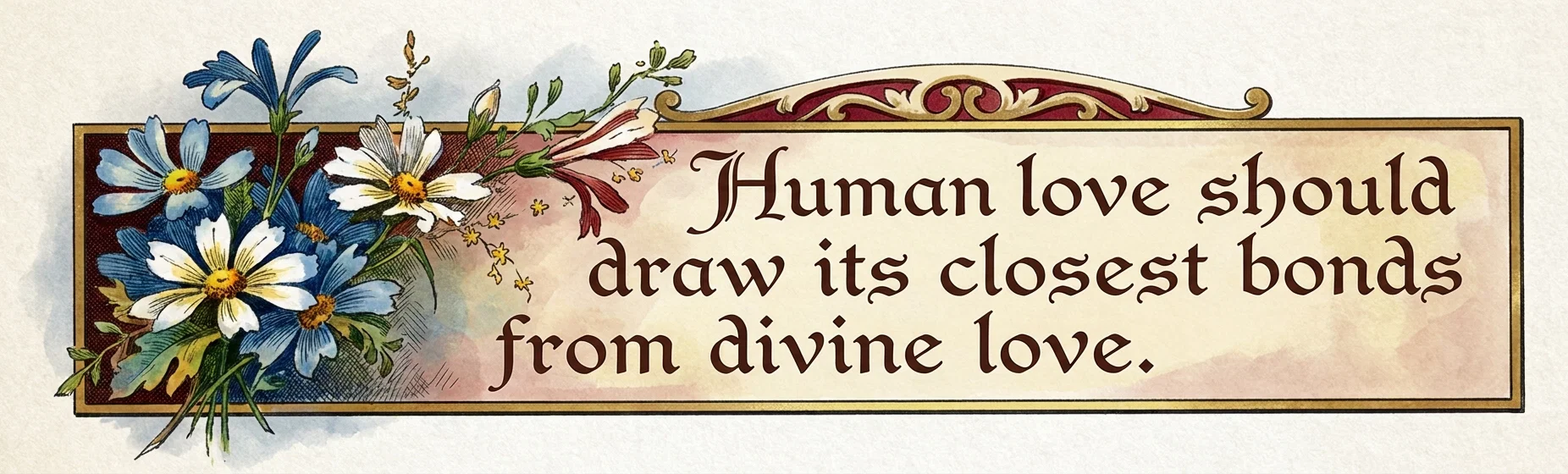 Human love should draw its closest bonds from divine love.